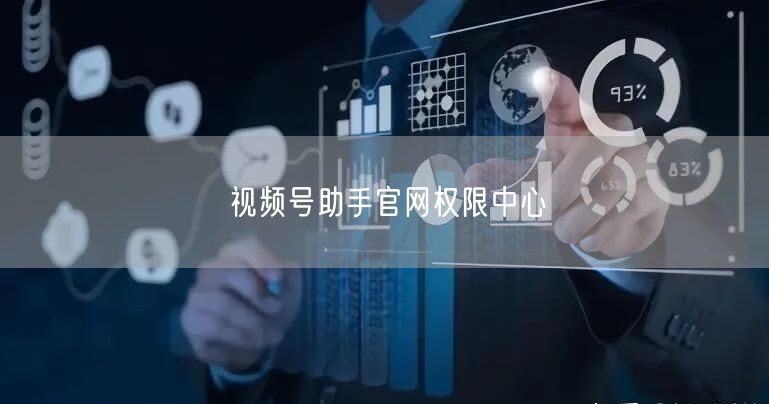 视频号助手官网权限中心