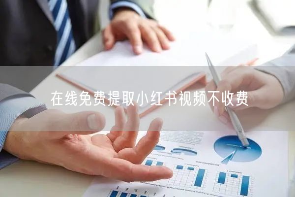 在线免费提取小红书视频不收费