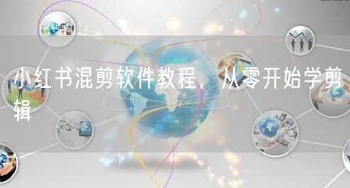 小红书混剪软件教程，从零开始学剪辑