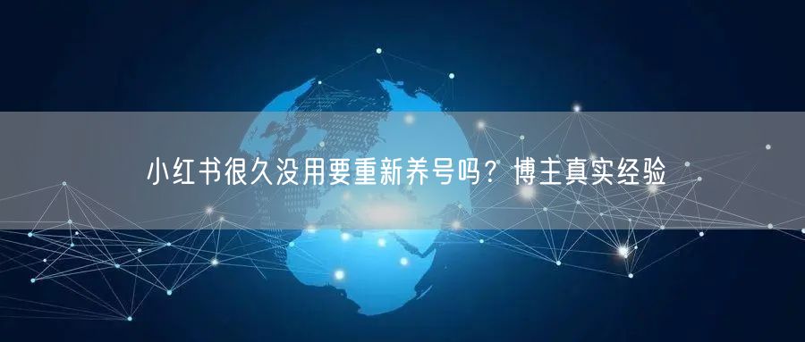 小红书很久没用要重新养号吗？博主真实经验