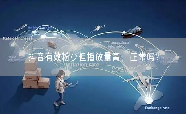 抖音有效粉少但播放量高，正常吗？