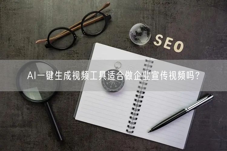 AI一键生成视频工具适合做企业宣传视频吗？