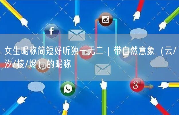 女生昵称简短好听独一无二｜带自然意象（云/汐/棱/烬）的昵称