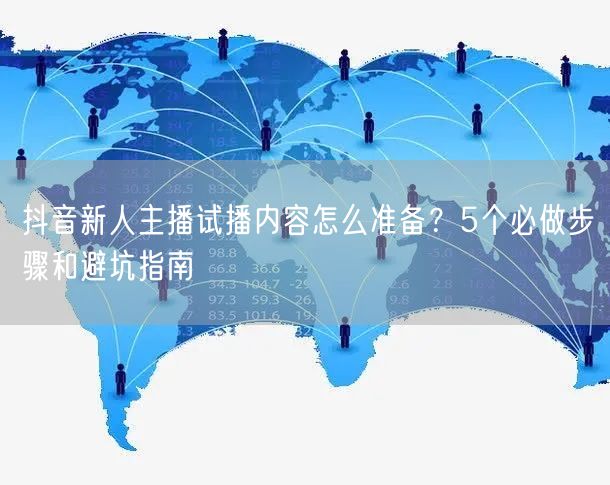 抖音新人主播试播内容怎么准备？5个必做步骤和避坑指南