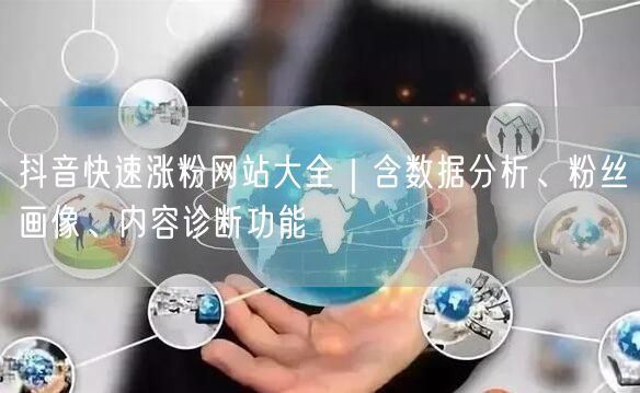 抖音快速涨粉网站大全｜含数据分析、粉丝画像、内容诊断功能