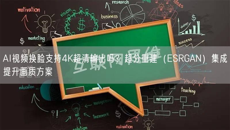 AI视频换脸支持4K超清输出吗？超分重建（ESRGAN）集成提升画质方案