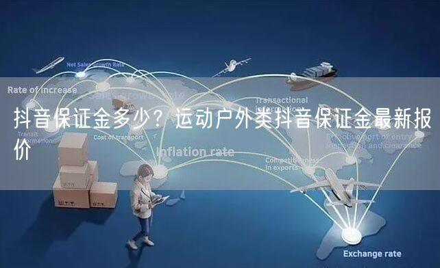 抖音保证金多少？运动户外类抖音保证金最新报价